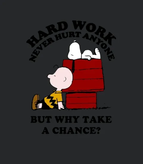 Hard Work Never Hurt Anyone But Why Take A Chance