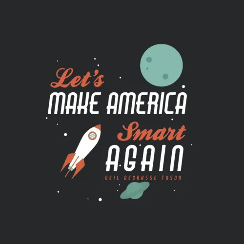 Lets Make America Smart Again Neil Degrasse Tyson
