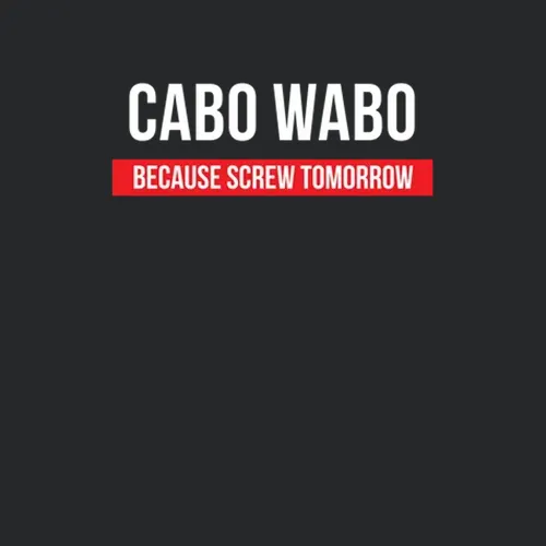 Cabo Wabo Because Screw Tomorrow Drinking Cool Party