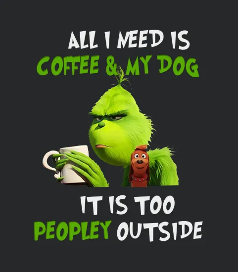 Grinch All I Need Is Coffee And My Dog It Is Too Peopley Outside Classic Ladies Tee