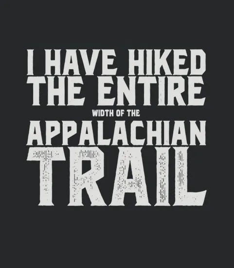 I Have Hiked The Entire Width Of The Appalachian Trail Tee