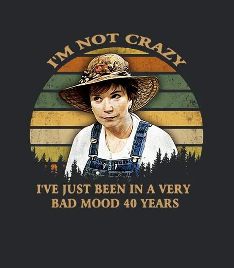 Im Not Crazy Ive Just Been In A Very Bad Mood 40 Years Vintage
