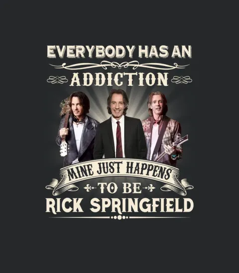 Everybody Has An Addiction Mine Just Happens To Be Rick Springfield