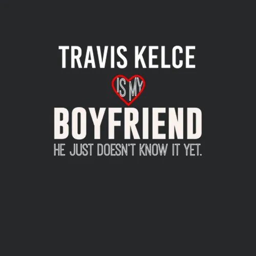 Travis Kelce Is My Boyfriend Just Doesnt Know Kansas City Football Player Funny Fan
