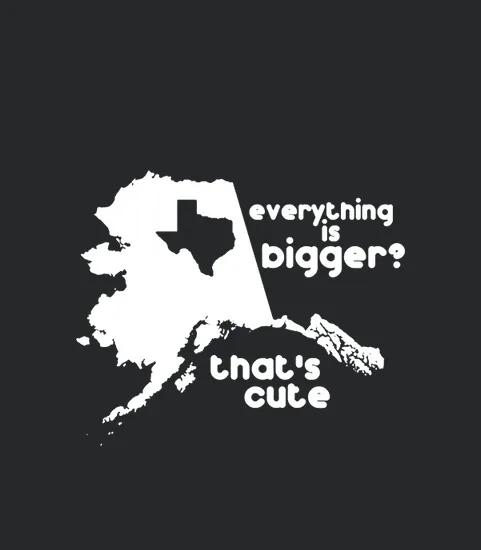 Everything Is Bigger Thats Cute Alaska Vs Texas