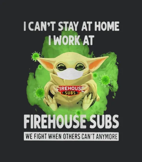I Cant Stay Home I Work At Firehouse Subs We Fight When Others Cant Anymore