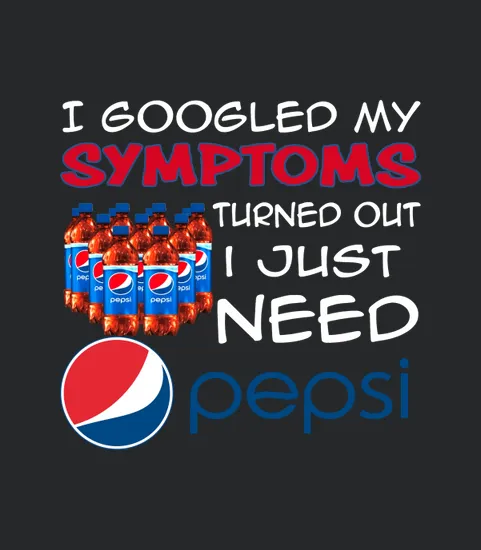I Googled Symptoms Turned Out I Just Need Pepsi