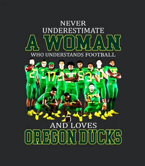 Never Underestimate A Woman Who Understands Football And Loves Oregon Ducks