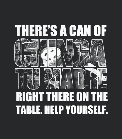 Theres A Can Of Chinga Tu Madre Right There On The Table Help Yourself
