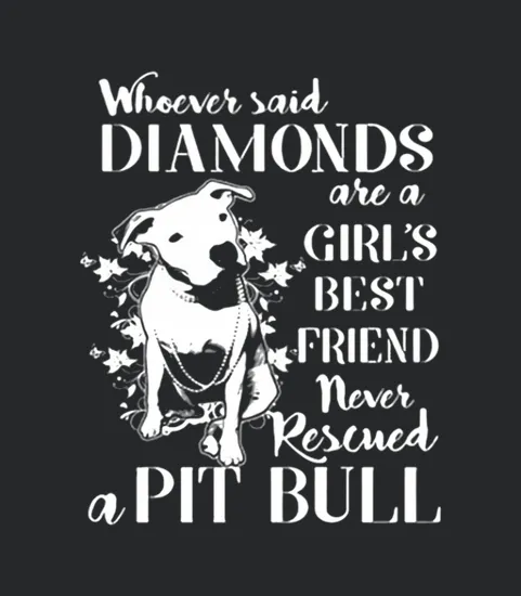 Whoever Said Diamonds Are A Girls Best Friend Never Rescued A Pit Bull