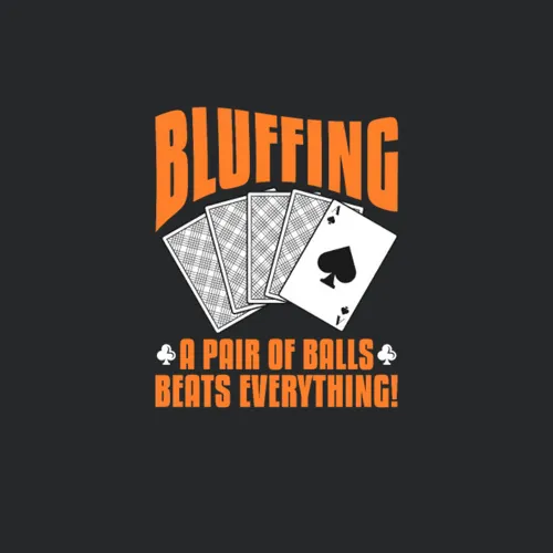Bluffing A Pair Of Balls Beats Everything Poker