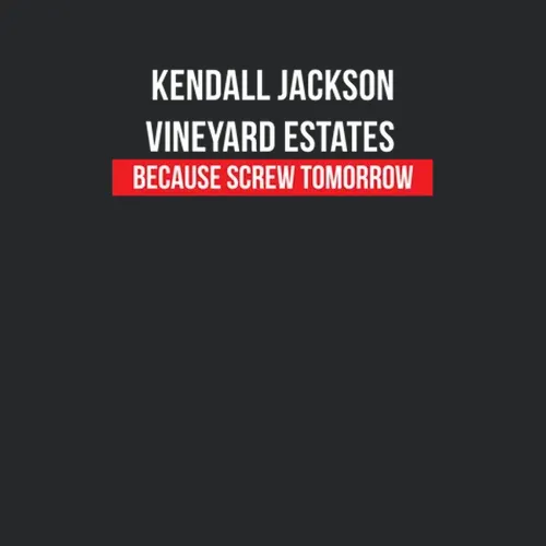 Kendall Jackson Vineyard Estates Because Screw Tomorrow Drinking Cool Party
